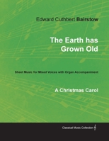 The Earth has Grown Old - A Christmas Carol - Sheet Music for Mixed Voices with Organ Accompaniment 1528700996 Book Cover