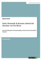 Liebe, Romantik & Konsum anhand der Literatur von Eva Illouz: Eine Darstellung der Zusammenhänge zwischen Liebe, Romantik & Konsum 3656289190 Book Cover