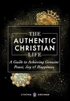 The Authentic Christian Life: A Guide to Experiencing Genuine Peace, Joy and Cont 1946239070 Book Cover