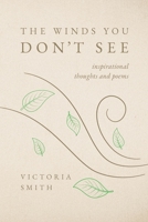 The Winds You Don't See: Inspirational thoughts and poems B0C7JQ3GP8 Book Cover