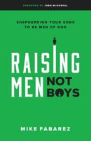 Raising Men, Not Boys: Shepherding Your Sons to be Men of God 0802416578 Book Cover