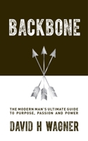 Backbone: The Modern Man's Ultimate Guide to Purpose, Passion, and Power 1780289332 Book Cover