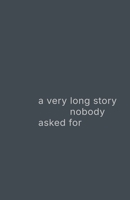 a very long story nobody asked for: a life explained too late 1764167244 Book Cover