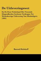 De Uitleveringswet: En De Door Nederland Met Vreemde Mogendheden Gesloten Verdragen Tot Wederkeerige Uitlevering Van Misdadigers (1895) 1160857156 Book Cover