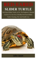 Red-Eared Slider Turtle: Red-Eared Slider Turtle As Pet, The Beginner’s Manual On How To Care For A Healthy Red-Eared slider Turtle, Housing, Diet And Health Care 1694632342 Book Cover