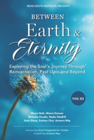 Between Earth & Eternity Volume III: Exploring the Soul’s Journey Through Reincarnation, Past Lives and Beyond (Between Earth & Eternity Trilogy) 1048301788 Book Cover