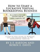 How to Start a Lucrative Virtual Bookkeeping Business: A Step-By-Step Guide to Working Less and Making More in the Bookkeeping Industry 1466208147 Book Cover