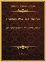 Fragments Of A Faith Forgotten: Some Short Sketches Among The Gnostics 1162915420 Book Cover