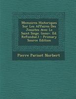 Memoires Historiques Sur Les Affaires Des Jesuites Avec Le Saint Siege. (Nouv. Ed. Refondue.) 1295489066 Book Cover