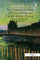 Neo-impressionism and Anarchism in Fin-de-siècle France: Painting, Politics and Landscape 1138248398 Book Cover