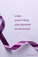 A Lire Avant d'Être Aide-Soignant En Oncologie B0CDDGWWW5 Book Cover