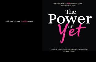 The Power of Yet: A 30-DAY JOURNEY TO BUILD CONFIDENCE AND FAITH IN YOUR BECOMING B0FGQ5W7T8 Book Cover
