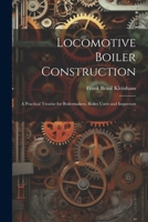 Locomotive Boiler Construction; a Practical Treatise for Boilermakers, Boiler Users and Inspectors .. 102243523X Book Cover