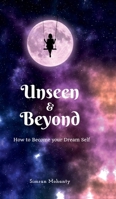 Unseen And Beyond: How to Become Your Dream Self B0DT4Q9WVX Book Cover