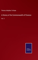 A History of the Commonwealth of Florence: From the Earliest Independence of the Commune to the Fall of the Republic in 1531; Volume 3 1021681164 Book Cover