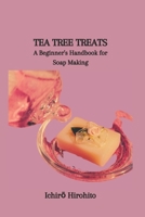 TEA TREE TREATS: A Beginner's Handbook for Soap Making B0CTXW7R3K Book Cover