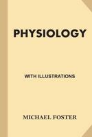 Physiology: with illustrations 1539738558 Book Cover