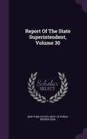 Annual Report Of The Superintendent Of Public Instruction, Of The State Of New-york, Volume 30 1348053011 Book Cover