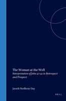 The Woman at the Well: Interpretation of John 4:1-42 in Retrospect and Prospect 9004124829 Book Cover
