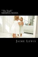 The Truth: Missing Mama 1533532192 Book Cover