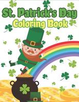 St. Patrick's Day Coloring Book: Happy St. Patrick's Day Activity Book for Kids A Fun Coloring for Learning Leprechauns, Pots of Gold, Rainbows, Clovers and More! 1798174952 Book Cover