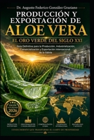 PRODUCCIÓN Y EXPORTACIÓN DE Aloe Vera: El Oro Verde del Siglo XXI: Guía Definitiva para la Producción, Industrialización, Comercialización y Exportación Internacional de la Sábila (Spanish Edition) B0H6QYB26L Book Cover