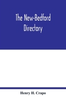 The New-Bedford directory; Containing the Names of the Inhabitants, their Occupations places of Business, and Dwelling houses. And the Town Register, ... offices and banks, churches and Ministers 9354018432 Book Cover