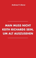 Man muss nicht Keith Richards sein, um alt auszusehen 3982293804 Book Cover