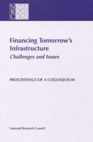 Financing Tomorrow's Infrastructure: Challenges and Issues: Proceedings of a Colloquium 0309055431 Book Cover