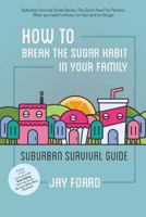 Suburban Survival Guide: How to Break the Sugar Habit in Your Family 0989874311 Book Cover