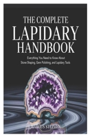 The Complete Lapidary Handbook: Everything You Need to Know About Stone Shaping, Gem Polishing, and Lapidary Tools B0FVFH2N9V Book Cover