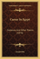 Caesar in Egypt, Costanza and Other Poems 1436795591 Book Cover