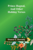Prince Ragnal, and other holiday verses 9362090775 Book Cover