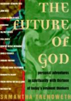 The Future of God: Personal Adventures in Spirituality With Thirteen of Today's Eminent Thinkers 1864290234 Book Cover