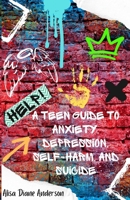 Help! A Teen Guide To Anxiety, Depression, Self-Harm, and Suicide B0F6XVTMZL Book Cover