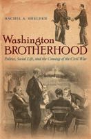 Washington Brotherhood: Politics, Social Life, and the Coming of the Civil War (Civil War America) 1469626500 Book Cover