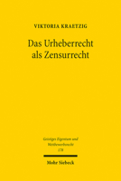 Das Urheberrecht Als Zensurrecht (Geistiges Eigentum Und Wettbewerbsrecht, 178) 3161616510 Book Cover
