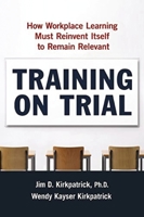 Training on Trial: How Workplace Learning Must Reinvent Itself to Remain Relevant 0814414648 Book Cover