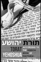 Torat Yehoshua: According to the Hebrew book of Matthew 1099333857 Book Cover