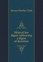 Mineral Law Digest Embracing a Digest of Decisions 551857133X Book Cover