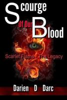 Scourge of Our Blood: Scarlet Flame - The Legacy 1537308556 Book Cover