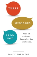 Three Messages From God: Read in an Hour. Remember for a Lifetime. 1732436223 Book Cover