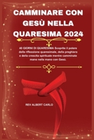 CAMMINARE CON GESÙ NELLA QUARESIMA 2024: 40 GIORNI DI QUARESIMA Scoprite il potere della riflessione quaresimale, della preghiera e della crescita ... mano nella mano con Gesù.(ITALIAN EDITION) B0CTJY98B4 Book Cover