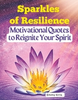Sparkles of Resilience: Motivational Quotes to Reignite Your Spirit B0C5PCRPJF Book Cover