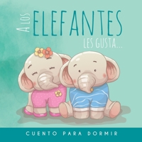 A los Elefantes les gusta... Cuento para dormir: Cuento Ilustrado Infantil de Elefantes para bebes y niños - Buenas Noches B087FJHKZK Book Cover