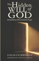 The Hidden Will of God: Demystifying 100% Answered Prayer 9913071186 Book Cover