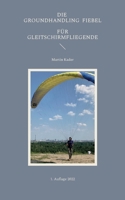 Die Groundhandling Fiebel für Gleitschirmfliegende (German Edition) 375621995X Book Cover