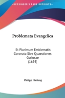 Problemata Evangelica: Et Plurimum Emblematis Coronata Sive Quaestiones Curiosae (1695) 1167012763 Book Cover