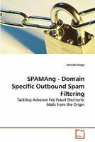 SPAMAng - Domain Specific Outbound Spam Filtering: Tackling Advance Fee Fraud Electronic Mails from the Origin 3639284909 Book Cover