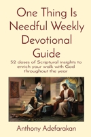 One Thing Is Needful Weekly Devotional Guide: 52 doses of Scriptural insights to enrich your walk with God throughout the year 1989969151 Book Cover